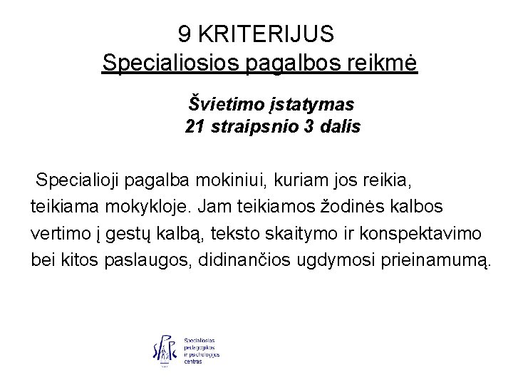 9 KRITERIJUS Specialiosios pagalbos reikmė Švietimo įstatymas 21 straipsnio 3 dalis Specialioji pagalba mokiniui,