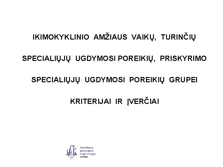 IKIMOKYKLINIO AMŽIAUS VAIKŲ, TURINČIŲ SPECIALIŲJŲ UGDYMOSI POREIKIŲ, PRISKYRIMO SPECIALIŲJŲ UGDYMOSI POREIKIŲ GRUPEI KRITERIJAI IR IKIMOKYKLINIO AMŽIAUS VAIKŲ, TURINČIŲ SPECIALIŲJŲ UGDYMOSI POREIKIŲ, PRISKYRIMO SPECIALIŲJŲ UGDYMOSI POREIKIŲ GRUPEI KRITERIJAI IR