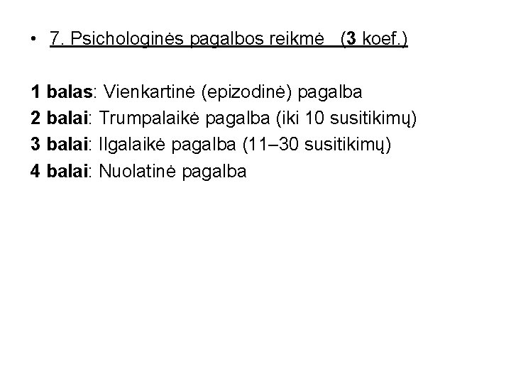  • 7. Psichologinės pagalbos reikmė (3 koef. ) 1 balas: Vienkartinė (epizodinė) pagalba