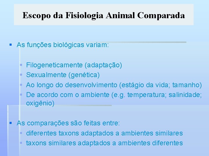 Escopo da Fisiologia Animal Comparada § As funções biológicas variam: § § Filogeneticamente (adaptação)