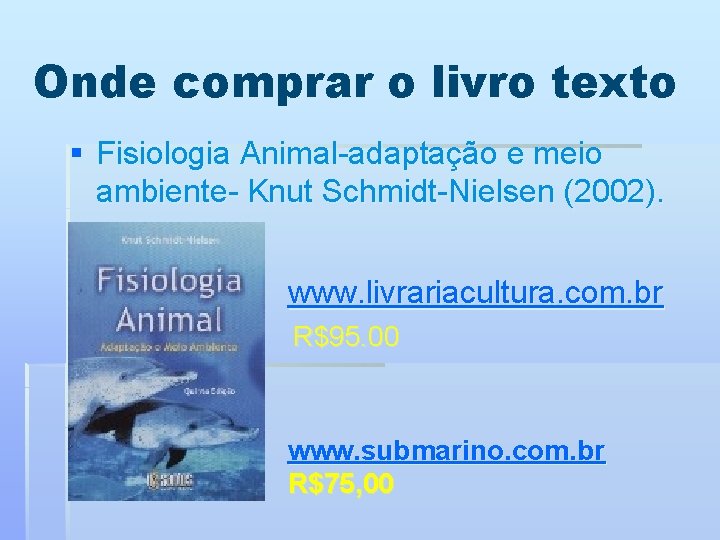 Onde comprar o livro texto § Fisiologia Animal-adaptação e meio ambiente- Knut Schmidt-Nielsen (2002).
