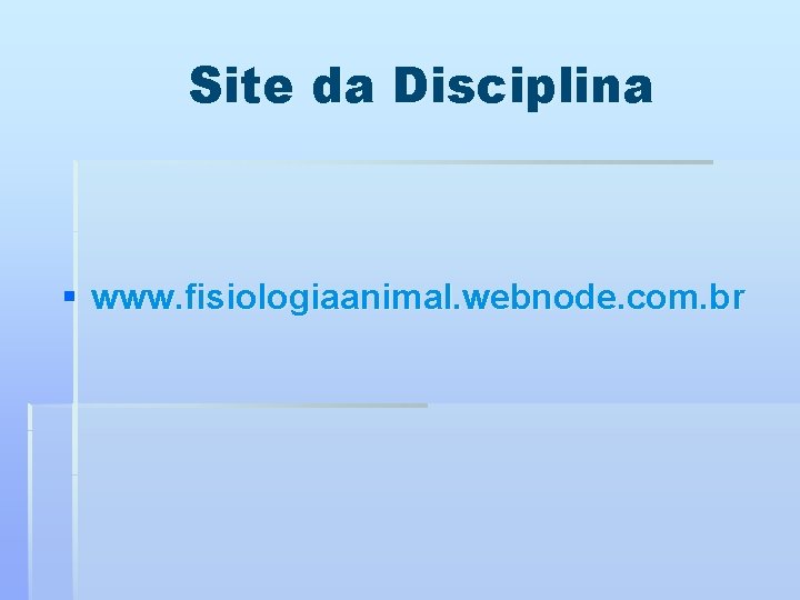 Site da Disciplina § www. fisiologiaanimal. webnode. com. br 