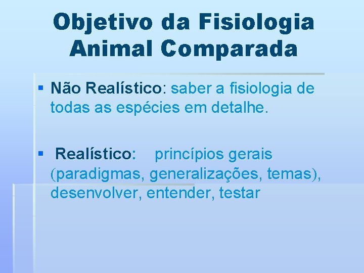 Objetivo da Fisiologia Animal Comparada § Não Realístico: saber a fisiologia de todas as