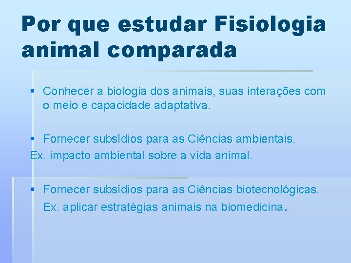 Por que estudar Fisiologia animal comparada § Conhecer a biologia dos animais, suas interações