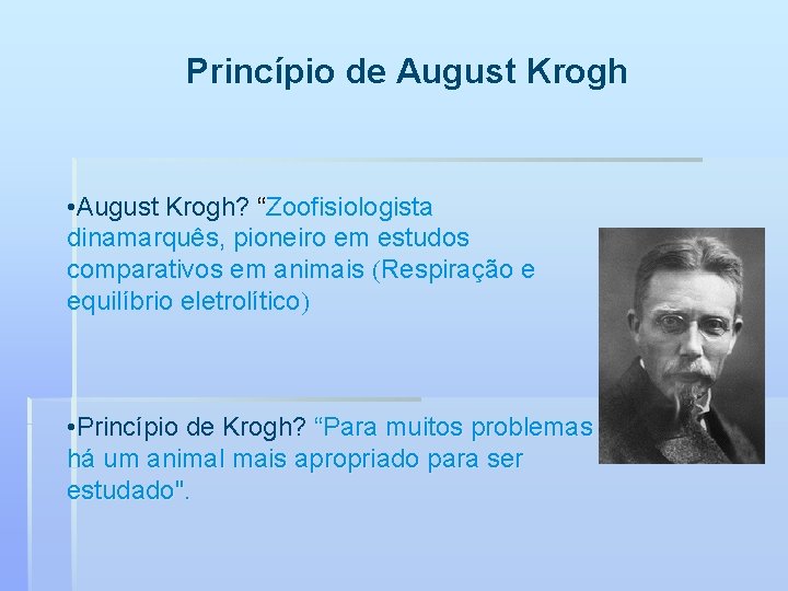 Princípio de August Krogh • August Krogh? “Zoofisiologista dinamarquês, pioneiro em estudos comparativos em