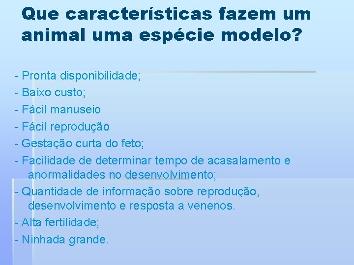 Que características fazem um animal uma espécie modelo? - Pronta disponibilidade; - Baixo custo;