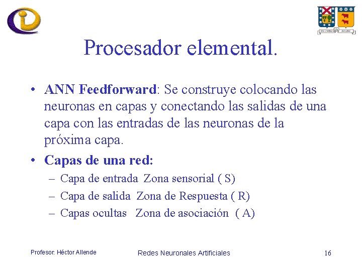 Procesador elemental. • ANN Feedforward: Se construye colocando las neuronas en capas y conectando