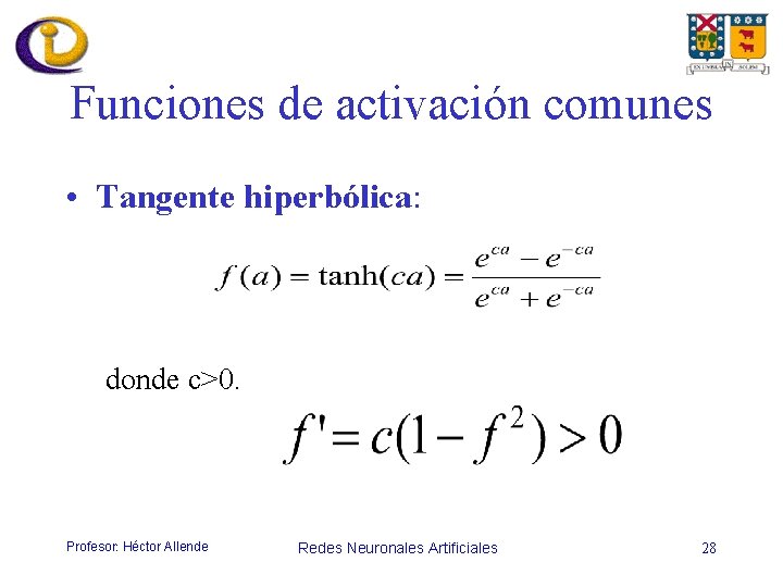 Funciones de activación comunes • Tangente hiperbólica: donde c>0. Profesor: Héctor Allende Redes Neuronales