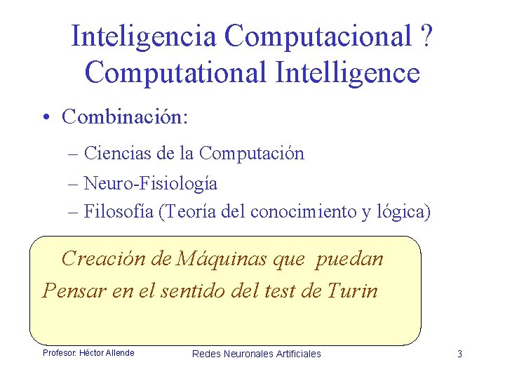 Inteligencia Computacional ? Computational Intelligence • Combinación: – Ciencias de la Computación – Neuro-Fisiología