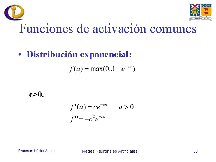 Funciones de activación comunes • Distribución exponencial: c>0. Profesor: Héctor Allende Redes Neuronales Artificiales