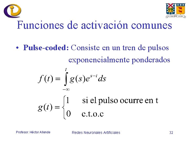Funciones de activación comunes • Pulse-coded: Consiste en un tren de pulsos exponencialmente ponderados