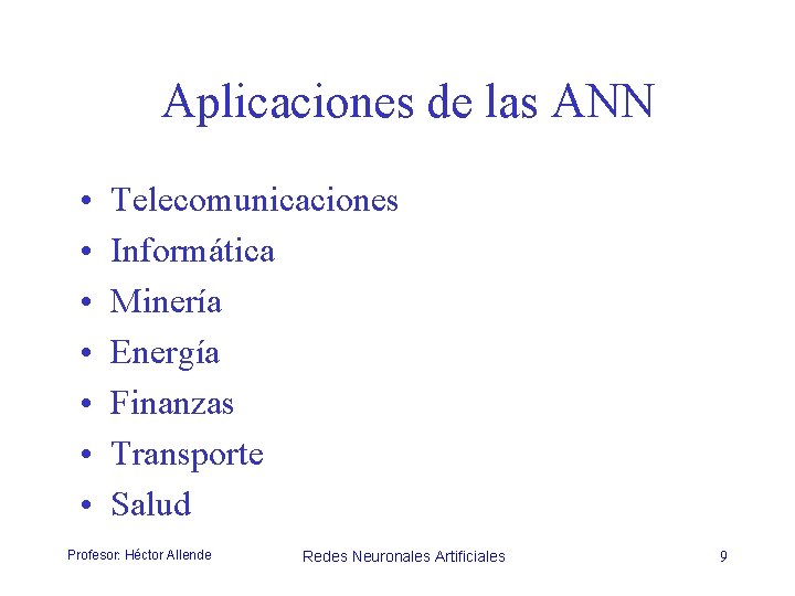 Aplicaciones de las ANN • • Telecomunicaciones Informática Minería Energía Finanzas Transporte Salud Profesor:
