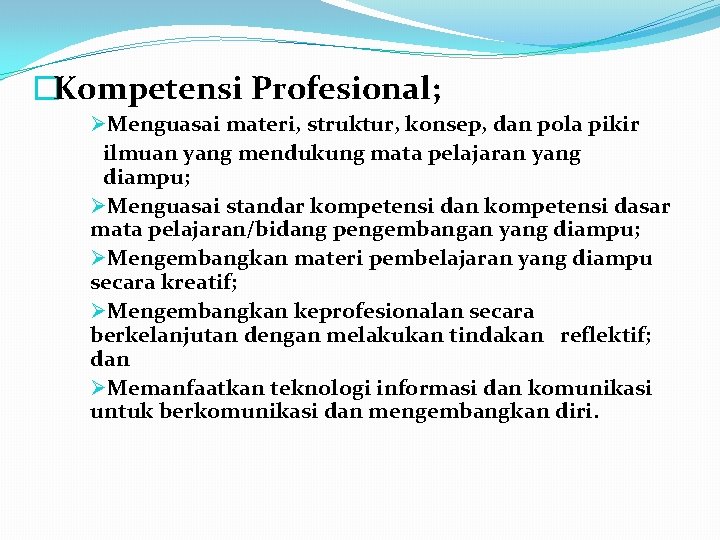 �Kompetensi Profesional; ØMenguasai materi, struktur, konsep, dan pola pikir ilmuan yang mendukung mata pelajaran