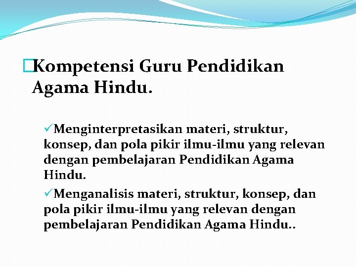 �Kompetensi Guru Pendidikan Agama Hindu. üMenginterpretasikan materi, struktur, konsep, dan pola pikir ilmu yang