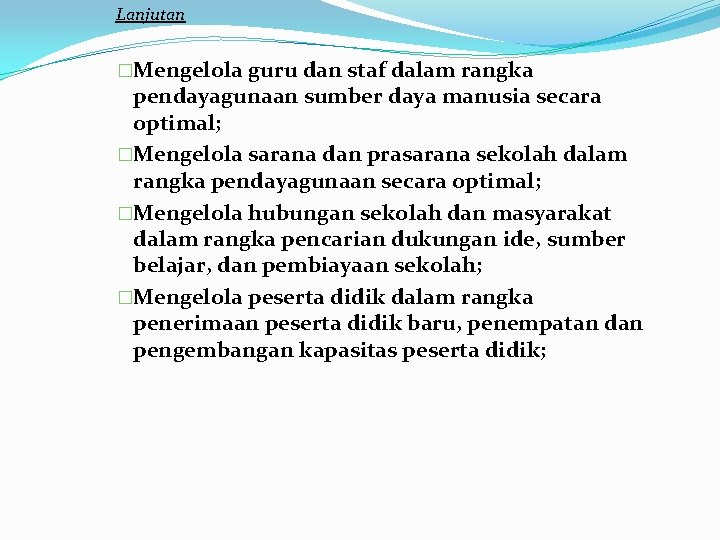 Lanjutan �Mengelola guru dan staf dalam rangka pendayagunaan sumber daya manusia secara optimal; �Mengelola