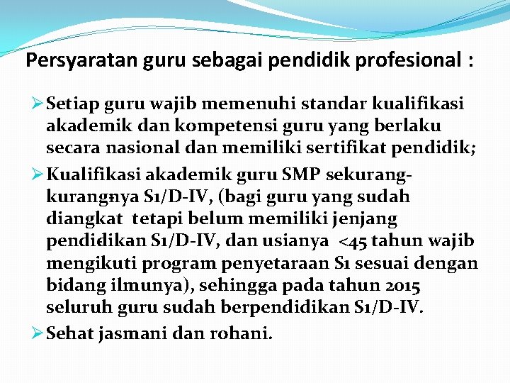 Persyaratan guru sebagai pendidik profesional : Ø Setiap guru wajib memenuhi standar kualifikasi akademik