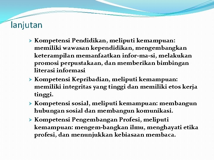 lanjutan Ø Ø Kompetensi Pendidikan, meliputi kemampuan: memiliki wawasan kependidikan, mengembangkan keterampilan memanfaatkan infor