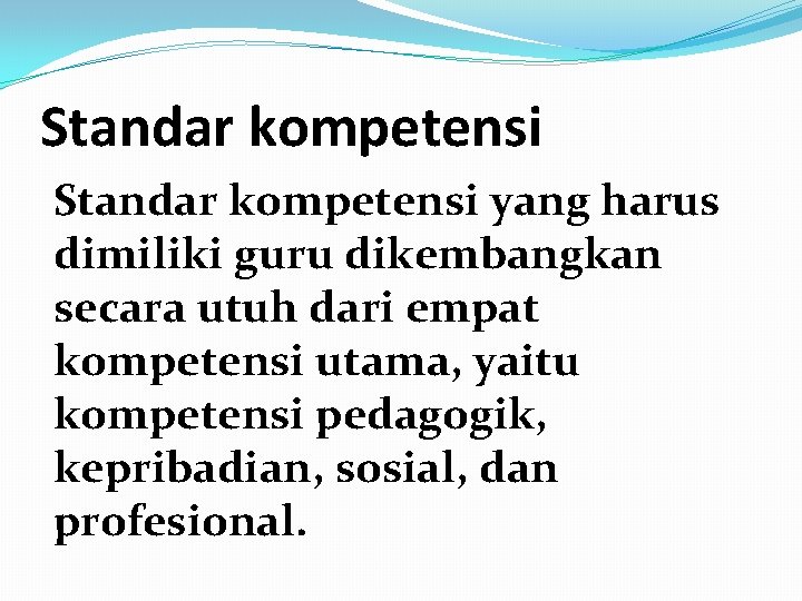 Standar kompetensi yang harus dimiliki guru dikembangkan secara utuh dari empat kompetensi utama, yaitu