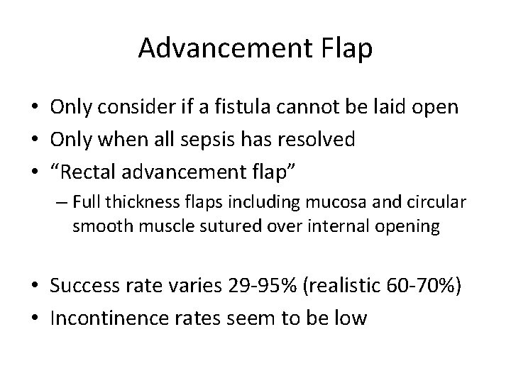 Advancement Flap • Only consider if a fistula cannot be laid open • Only