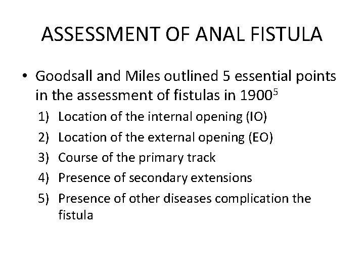 ASSESSMENT OF ANAL FISTULA • Goodsall and Miles outlined 5 essential points in the