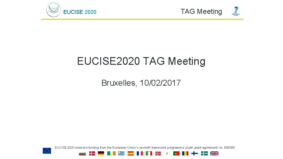 EUCISE 2020 TAG Meeting EUCISE 2020 TAG Meeting Bruxelles, 10/02/2017 EUCISE 2020 received funding