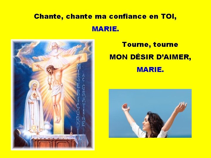 Chante, chante ma confiance en TOI, MARIE. Tourne, tourne MON DÉSIR D’AIMER, MARIE. 