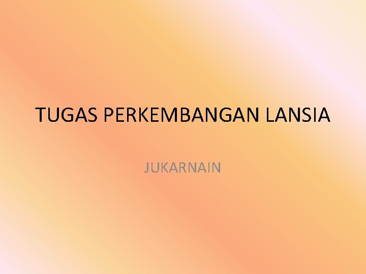 TUGAS PERKEMBANGAN LANSIA JUKARNAIN 