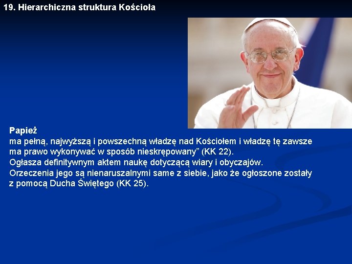 19. Hierarchiczna struktura Kościoła Papież ma pełną, najwyższą i powszechną władzę nad Kościołem i