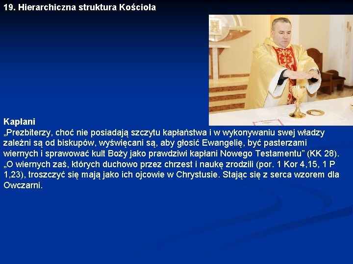 19. Hierarchiczna struktura Kościoła Kapłani „Prezbiterzy, choć nie posiadają szczytu kapłaństwa i w wykonywaniu