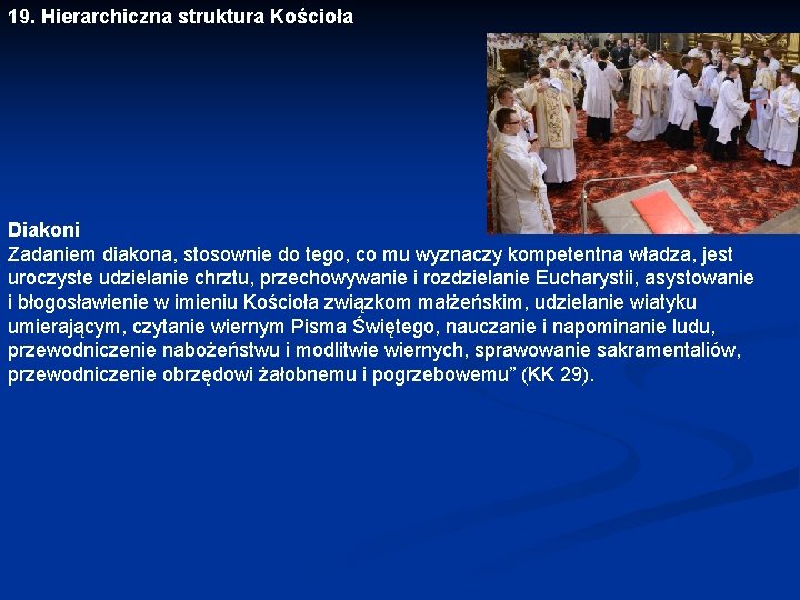 19. Hierarchiczna struktura Kościoła Diakoni Zadaniem diakona, stosownie do tego, co mu wyznaczy kompetentna