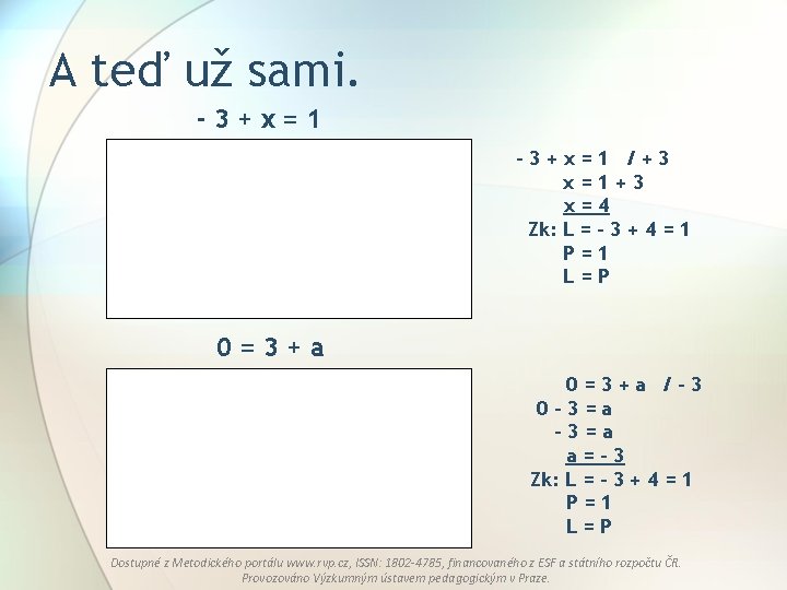 A teď už sami. -3+x=1 /+3 x=1+3 x=4 Zk: L = - 3 +