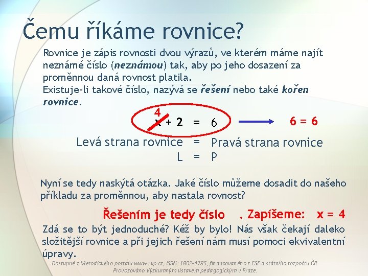 Čemu říkáme rovnice? Rovnice je zápis rovnosti dvou výrazů, ve kterém máme najít neznámé