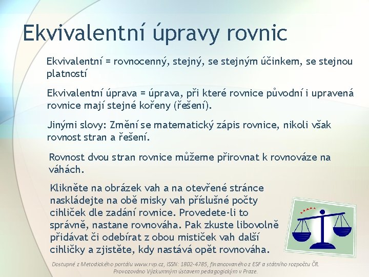 Ekvivalentní úpravy rovnic Ekvivalentní = rovnocenný, stejný, se stejným účinkem, se stejnou platností Ekvivalentní