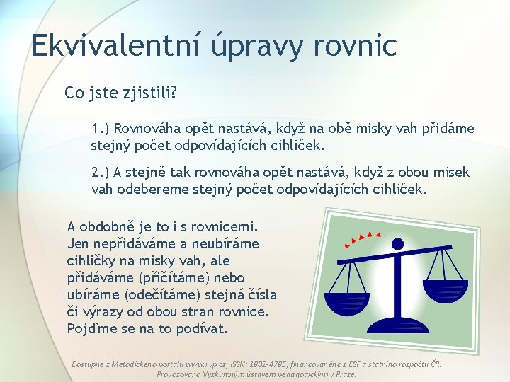 Ekvivalentní úpravy rovnic Co jste zjistili? 1. ) Rovnováha opět nastává, když na obě
