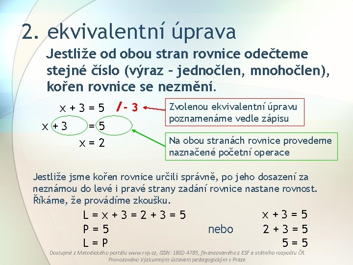 2. ekvivalentní úprava Jestliže od obou stran rovnice odečteme stejné číslo (výraz – jednočlen,
