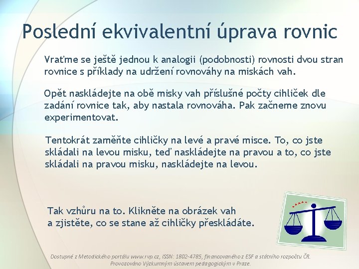 Poslední ekvivalentní úprava rovnic Vraťme se ještě jednou k analogii (podobnosti) rovnosti dvou stran