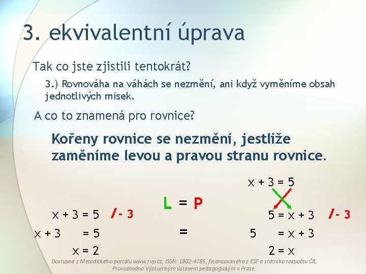 3. ekvivalentní úprava Tak co jste zjistili tentokrát? 3. ) Rovnováha na váhách se