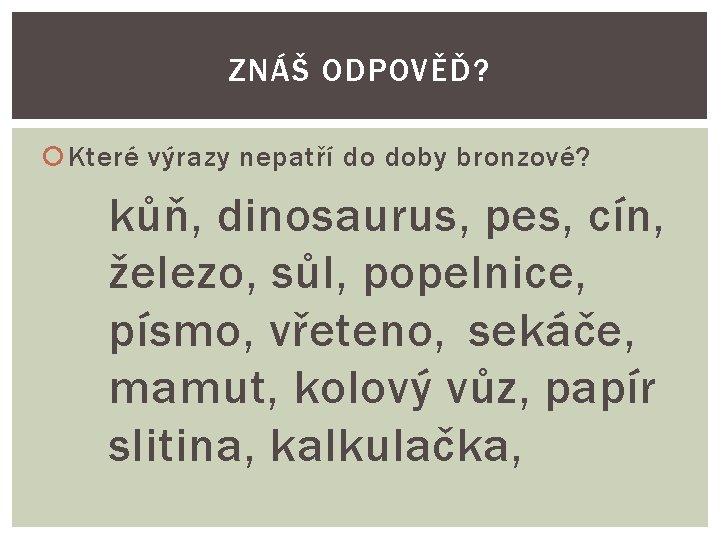 ZNÁŠ ODPOVĚĎ? Které výrazy nepatří do doby bronzové? kůň, dinosaurus, pes, cín, železo, sůl,