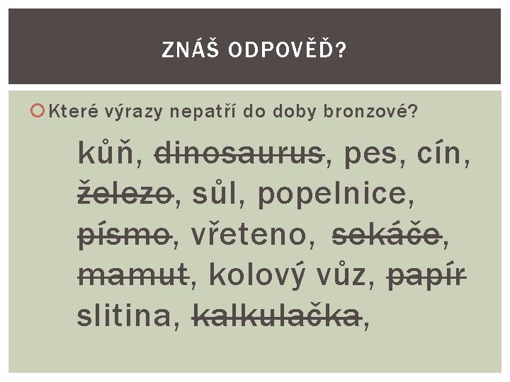 ZNÁŠ ODPOVĚĎ? Které výrazy nepatří do doby bronzové? kůň, dinosaurus, pes, cín, železo, sůl,