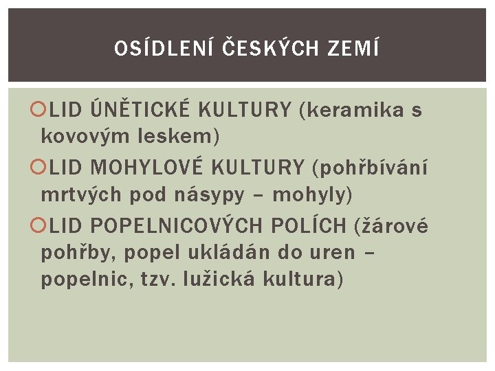 OSÍDLENÍ ČESKÝCH ZEMÍ LID ÚNĚTICKÉ KULTURY (keramika s kovovým leskem) LID MOHYLOVÉ KULTURY (pohřbívání