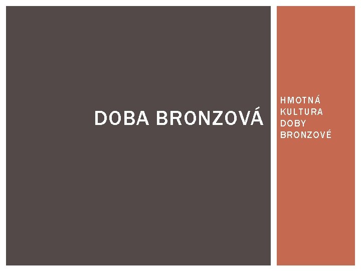 DOBA BRONZOVÁ HMOTNÁ KULTURA DOBY BRONZOVÉ 