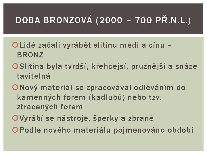 DOBA BRONZOVÁ (2000 – 700 PŘ. N. L. ) Lidé začali vyrábět slitinu mědi