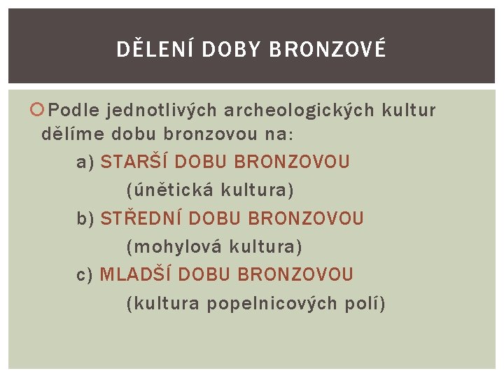 DĚLENÍ DOBY BRONZOVÉ Podle jednotlivých archeologických kultur dělíme dobu bronzovou na: a) STARŠÍ DOBU