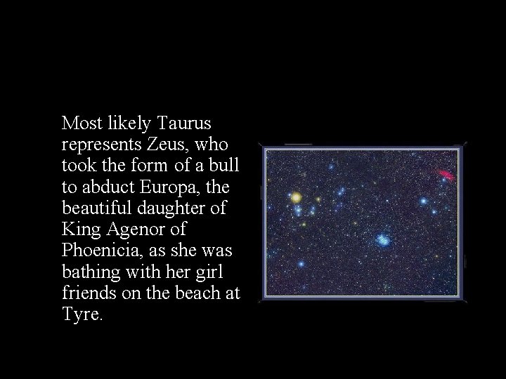 Most likely Taurus represents Zeus, who took the form of a bull to abduct