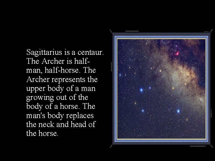 Sagittarius is a centaur. The Archer is halfman, half-horse. The Archer represents the upper