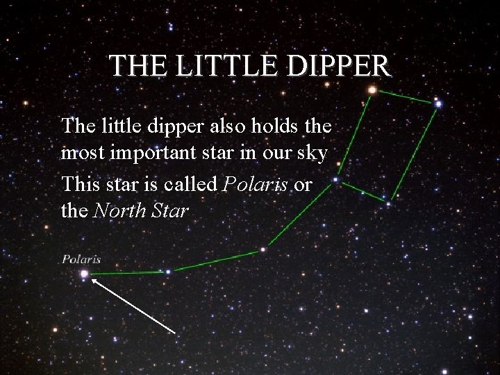 THE LITTLE DIPPER The little dipper also holds the most important star in our