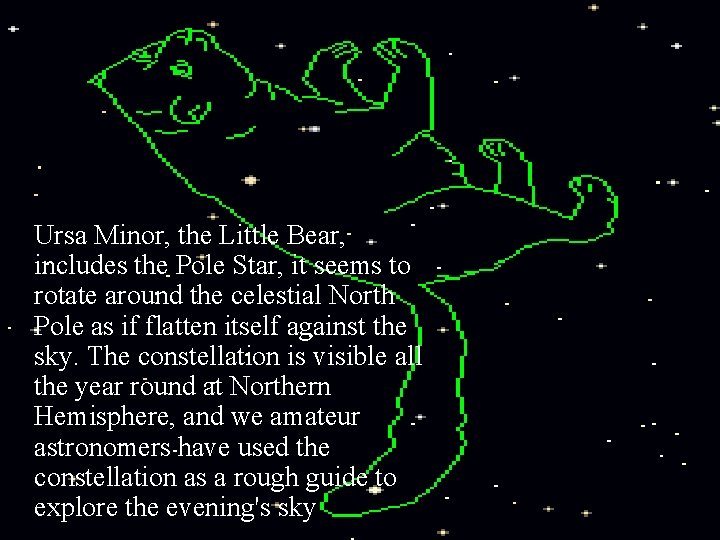 Ursa Minor, the Little Bear, includes the Pole Star, it seems to rotate around