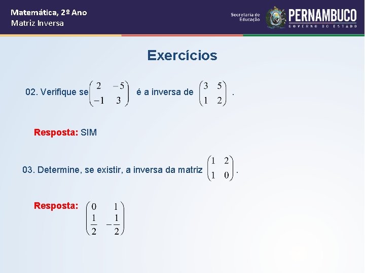 Matemática, 2º Ano Matriz Inversa Exercícios 02. Verifique se é a inversa de .