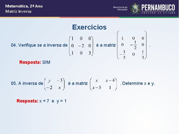 Matemática, 2º Ano Matriz Inversa Exercícios 04. Verifique se a inversa de é a