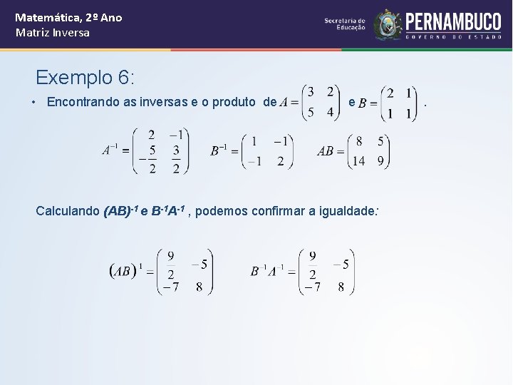 Matemática, 2º Ano Matriz Inversa Exemplo 6: • Encontrando as inversas e o produto